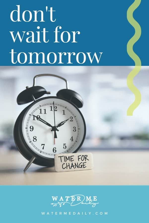 don't wait for tomorrow