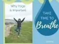 Take time to breathe and why yoga is important.